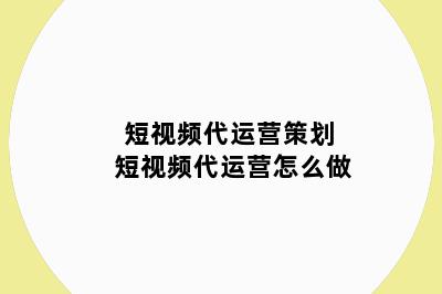 短视频代运营策划 短视频代运营怎么做